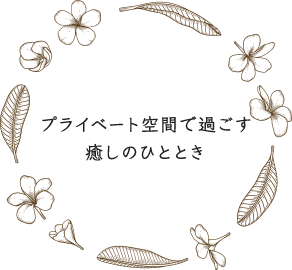 プライベート空間で過ごす 癒しのひととき